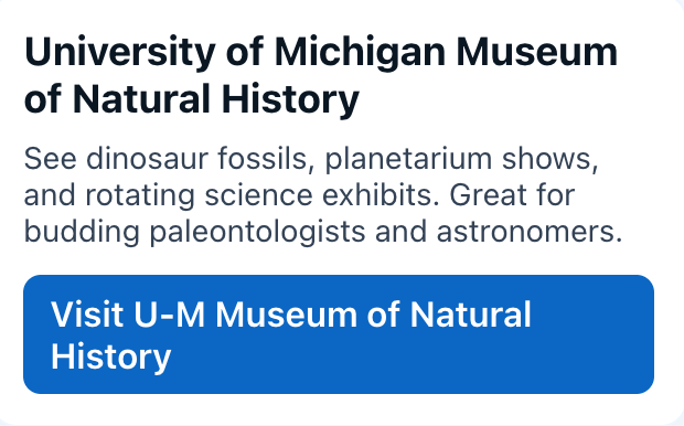 University of Michigan Museum of Natural History
See dinosaur fossils, planetarium shows, and rotating science exhibits. Great for budding paleontologists and astronomers.