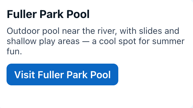 Fuller Park Pool
Outdoor pool near the river, with slides and shallow play areas — a cool spot for summer fun.