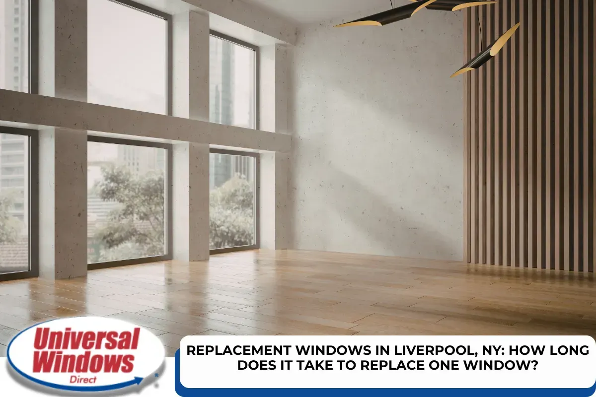 Replacement Windows in Liverpool, NY: How Long Does It Take to Replace One Window?