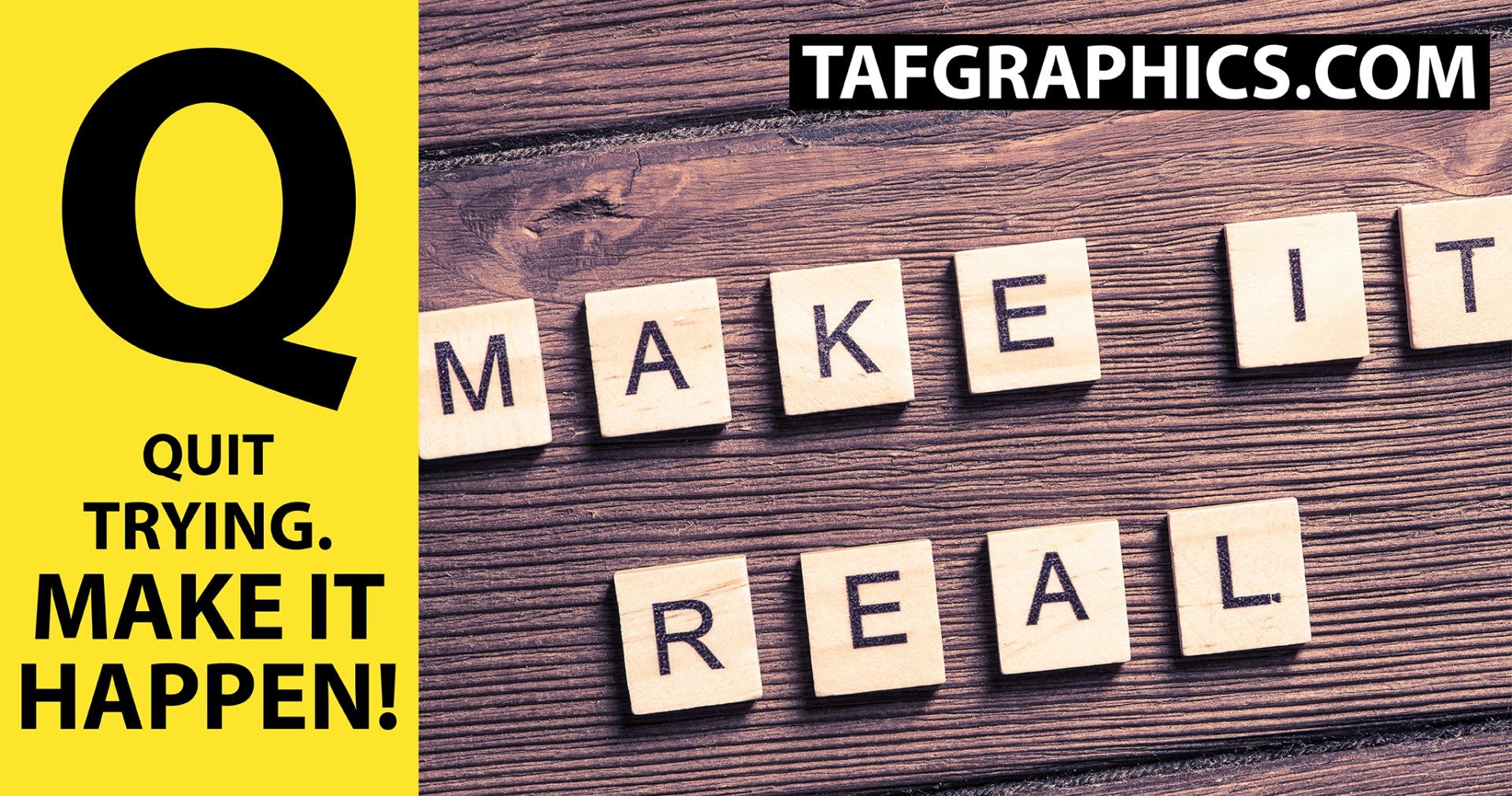 Quit trying. Make it happen