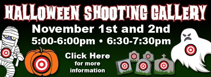 Halloween Shooting Gallery
November 1st and 2nd
5:00-6:00pm and 6:30-7:30pm