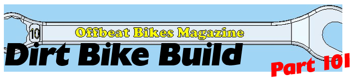 Offbeat Bikes Magazine - Dirt Bike Build - Part 101