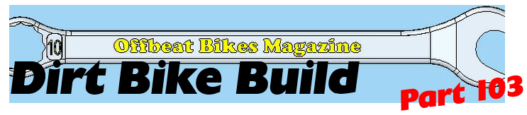 Offbeat bikes Magazine Dirt Bike Build Part 103