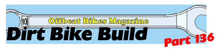Dirt Bike Build Part 136 Offbeat Bikes Magazine