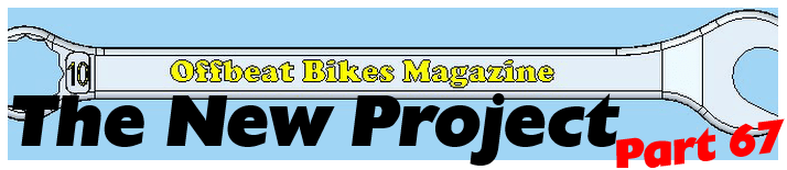 Offbeat Bikes Magazine - Monday Article - The New Project - Part 67