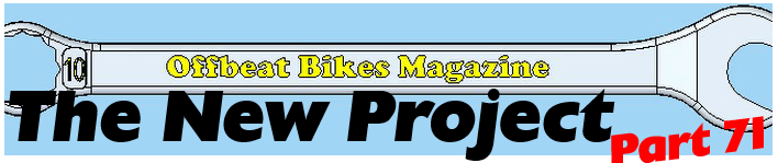 Offbeat Bikes Magazine - Monday Article - The New Project  - Part 71