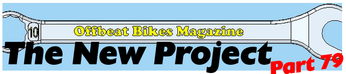 Offbeat Bikes Magazine - Monday Articles - The New Project Part 79