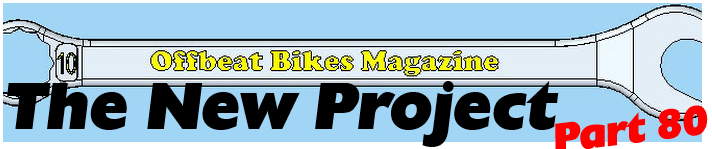 Offbeat Bikes Magazine - Monday Articles - The New Project Part 80