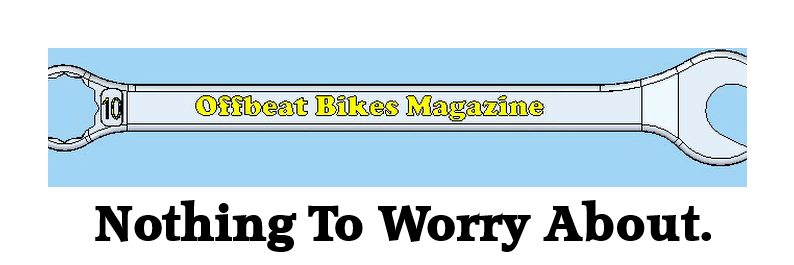Offbeat Bikes Magazine Monday Article - Nothing To Worry About