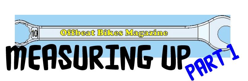 Offbeat Bikes Magazine Monday Article - Measuring Part 1