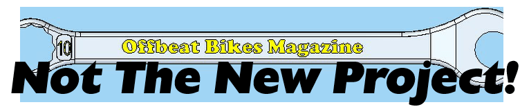 Offbeat Bikes Magazine Monday Article - Not the new project