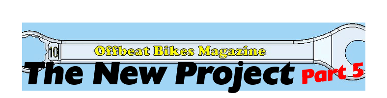 Offbeat Bikes Magazine - The New Project Part 5