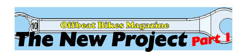 Offbeat Bikes Magazine - The New Project - Part 1