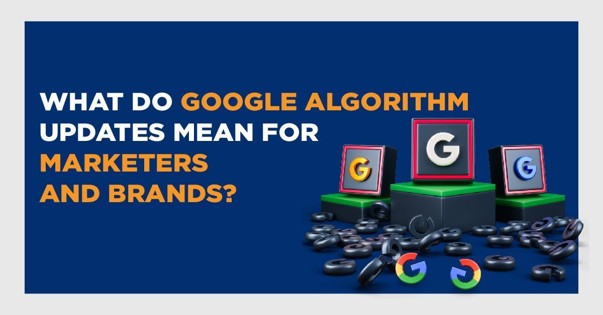 What Do Google Algorithm Updates Mean for Marketers and Brands?