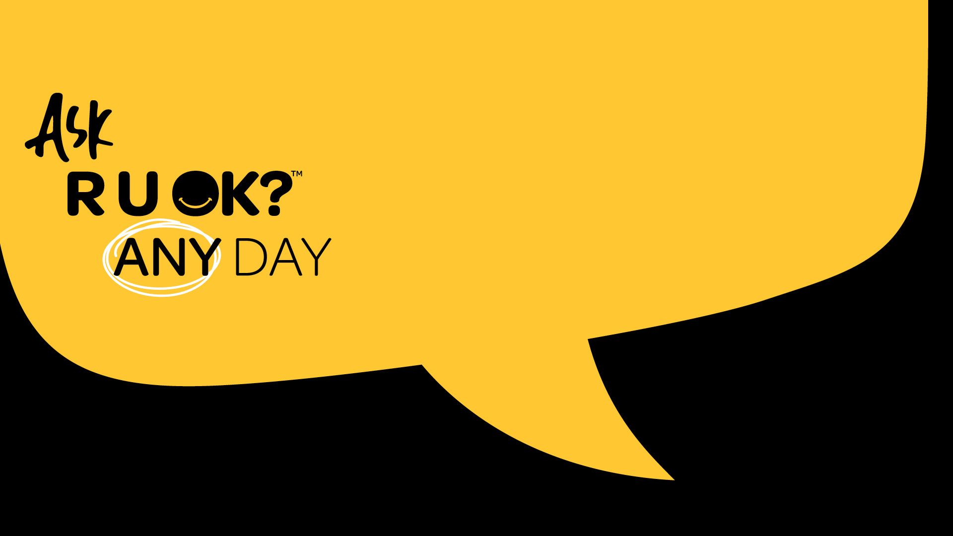 A yellow speech bubble that says Ask R U OK? any day