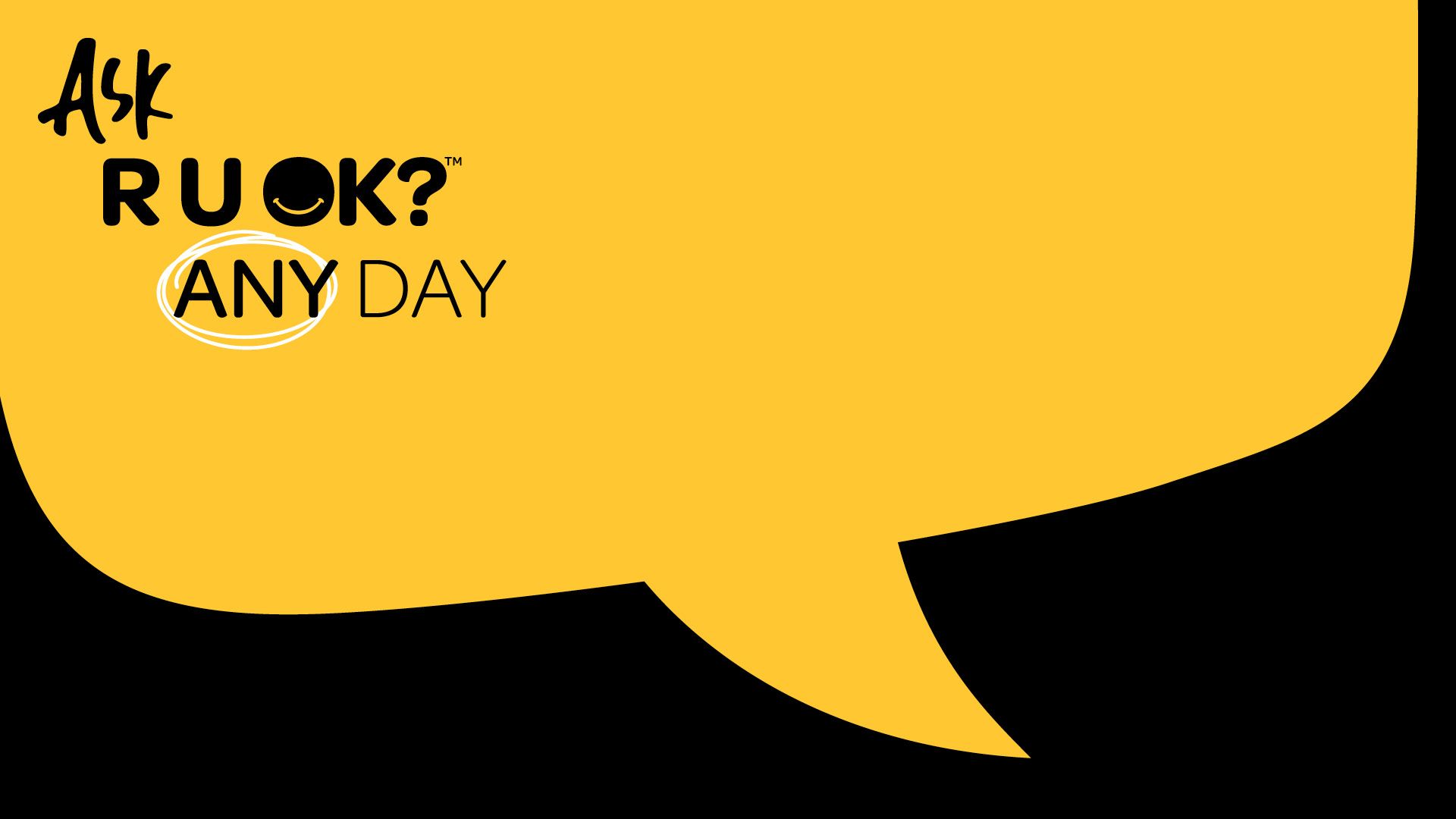 A yellow speech bubble that says Ask R U OK? any day