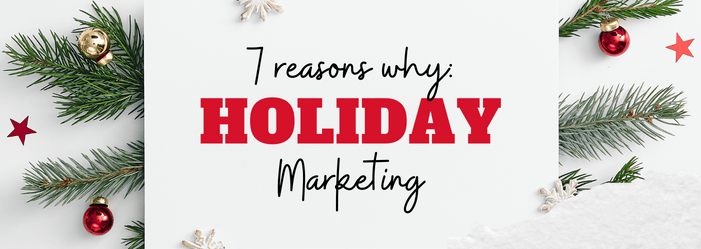 7 reasons why you should incorporate Holiday Marketing into your strategy