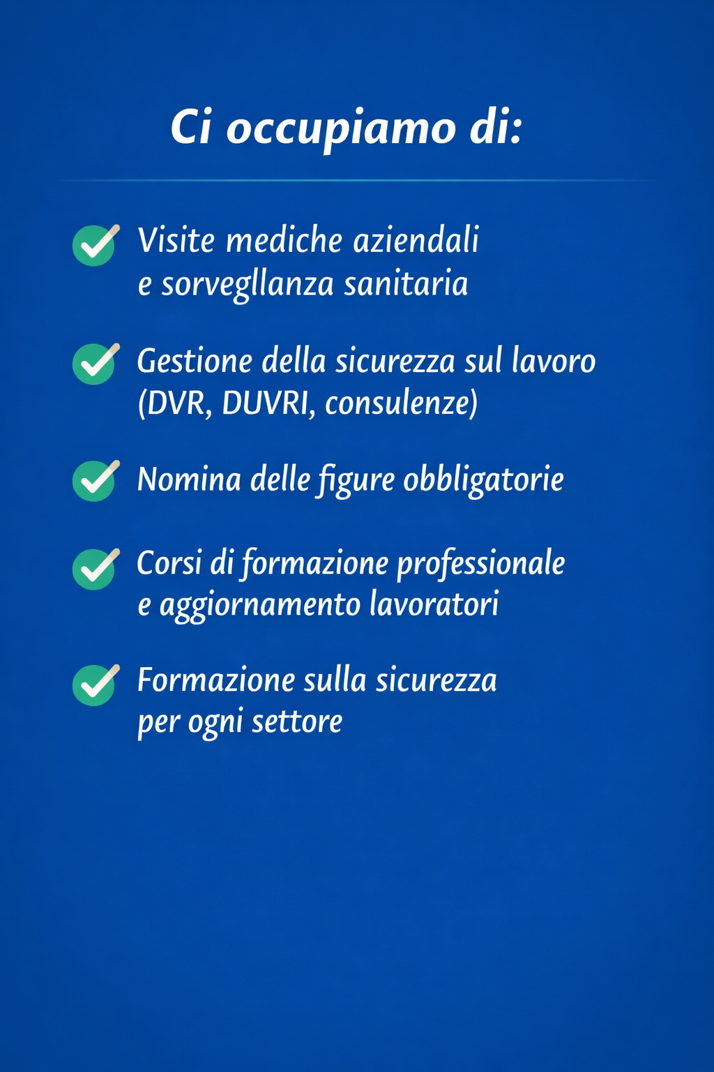 Visite mediche aziendali e sorveglianza sanitaria, sicurezza sul lavoro (DVR, DUVRI, consulenze), Nomina delle figure obbligatorie, Corsi di formazione professionale e aggiornamento lavoratori, Formazione sulla sicurezza per ogni settore