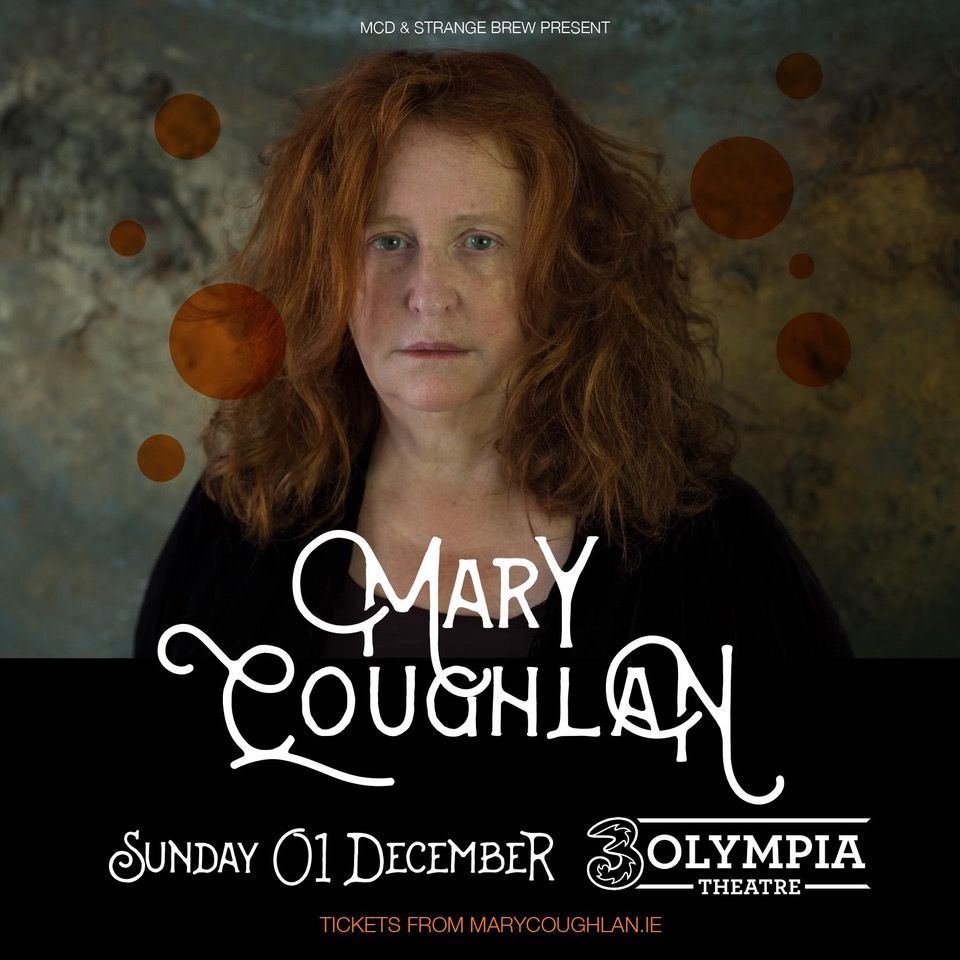 MARY COUGHLAN
Plus guests
3Olympia Theatre, Dublin
1st December 2024
Fully seated show
Tickets on sale now
