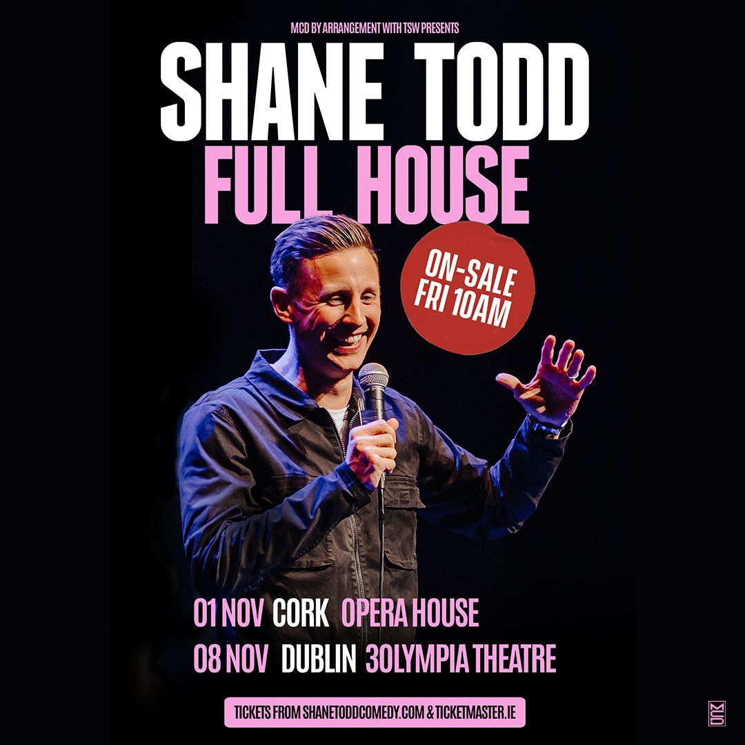 SHANE TODD
NEW STAND-UP SHOW
FULL HOUSE
CORK AND DUBLN DATES CONFIRMED
