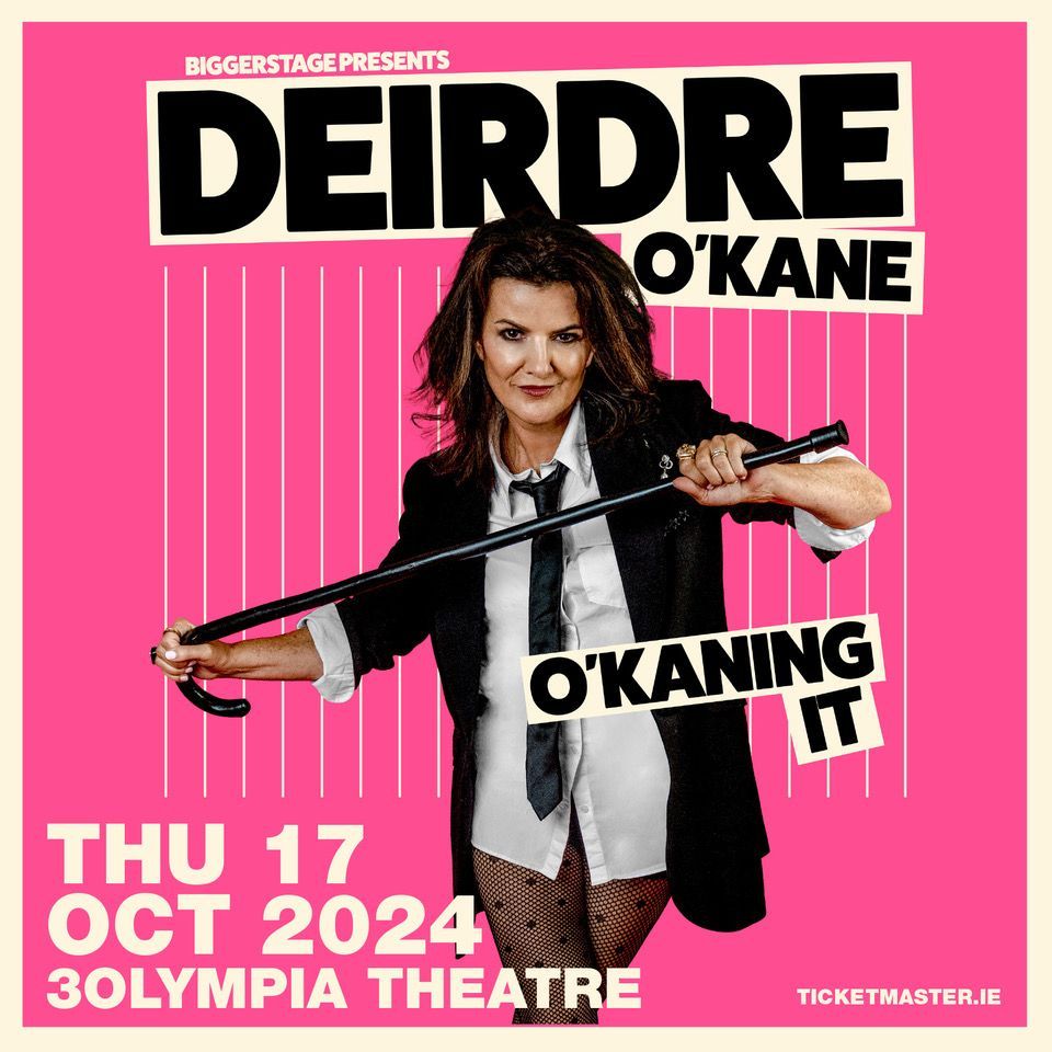 DEIRDRE O’KANE
BRAND NEW STAND-UP SHOW
O’KANING IT
3OLYMPIA THEATRE DATE CONFIRMED
