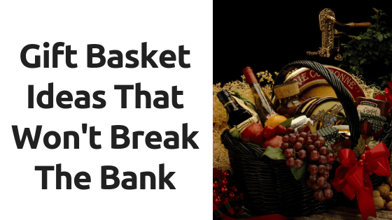 A gift basket ideas that won 't break the bank