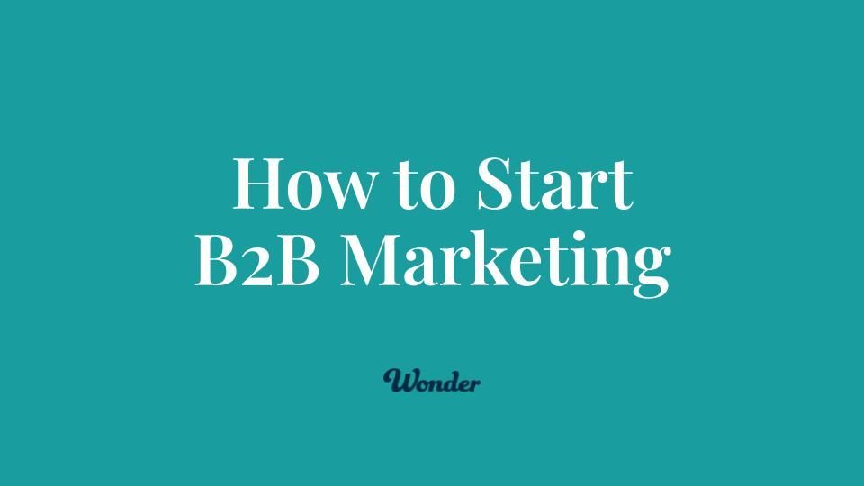 How to Start B2B Marketing: The First 30 Days of a B2B Marketing Campaign