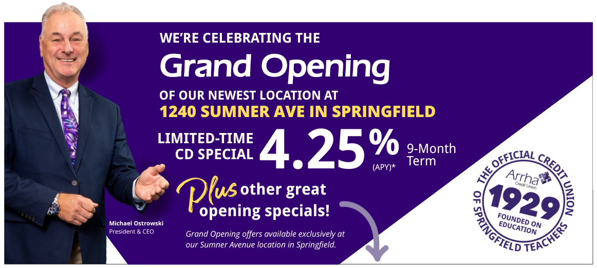 Best Banking Now Available at 1240 Sumner Ave in Springfield! To Celebrate Our Grand Opening we are offering this limited -time CD Special 4.25%  (APY)* 9-Month Term. Plus other great opening Specials!