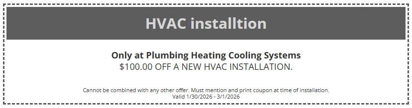 HVAC installation coupon: $100 off at Plumbing Heating Cooling Systems.