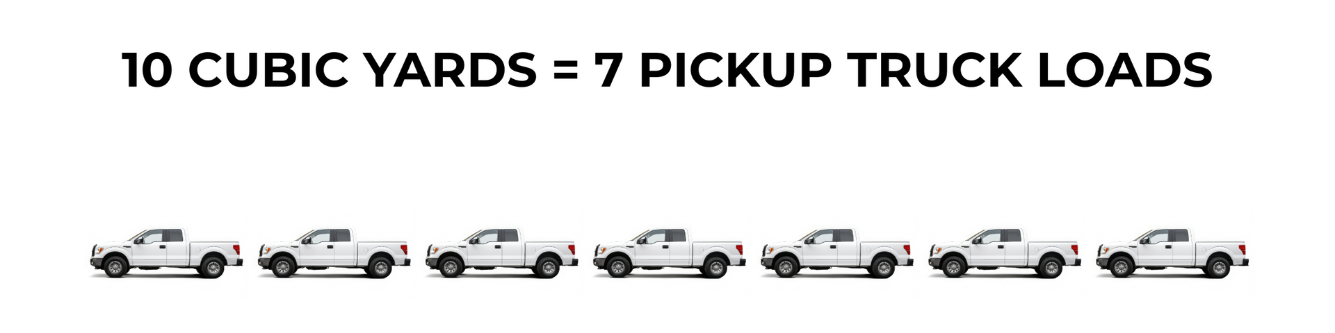 10 CUBIC YARDS = 7 PICKUP TRUCK LOADS IMAGE OF 7 PICKUP TRUCKS