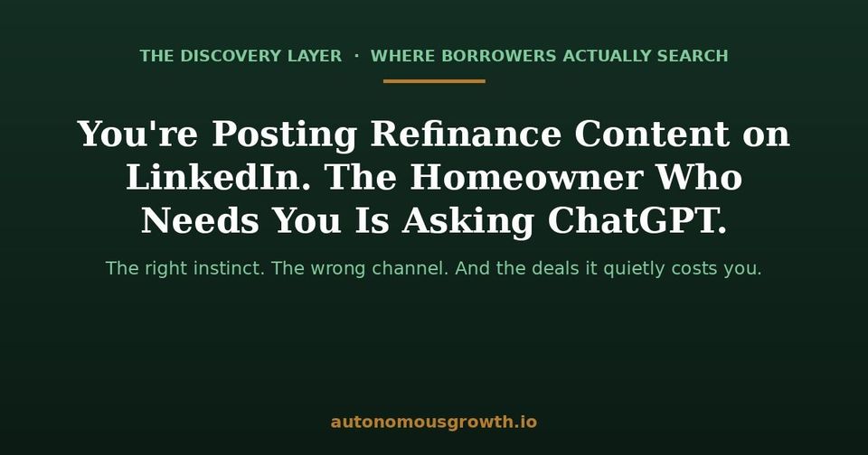 You're posting refinance content on LinkedIn while the homeowner who needs you is asking ChatGPT