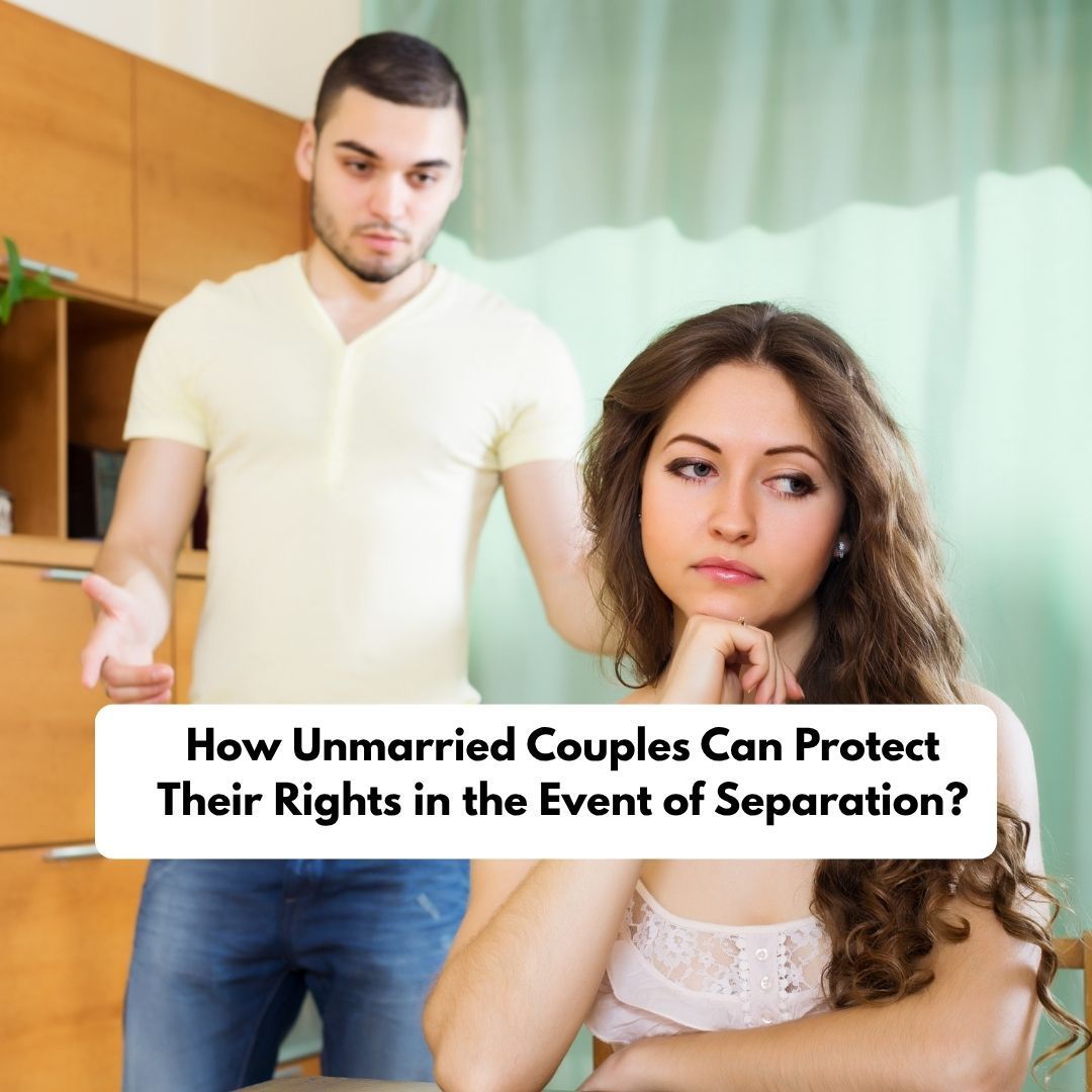 How Unmarried Couples Can Protect Their Rights in the Event of Separation-fosterslegal.co.uk