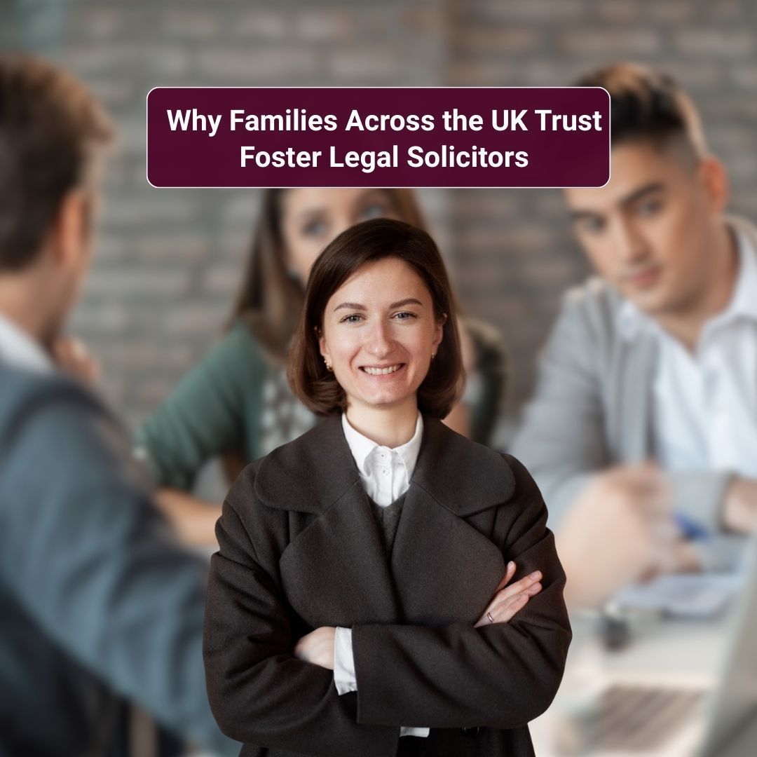 Why Families Across the UK Trust Foster Legal Solicitors-fosterslegal.co.uk