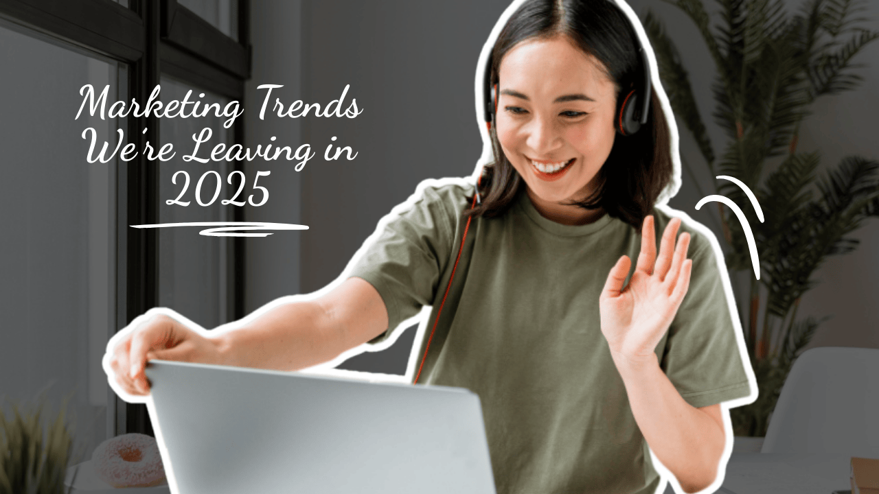 5 Marketing Trends We’re Leaving in 2025 (And What to Do Instead)