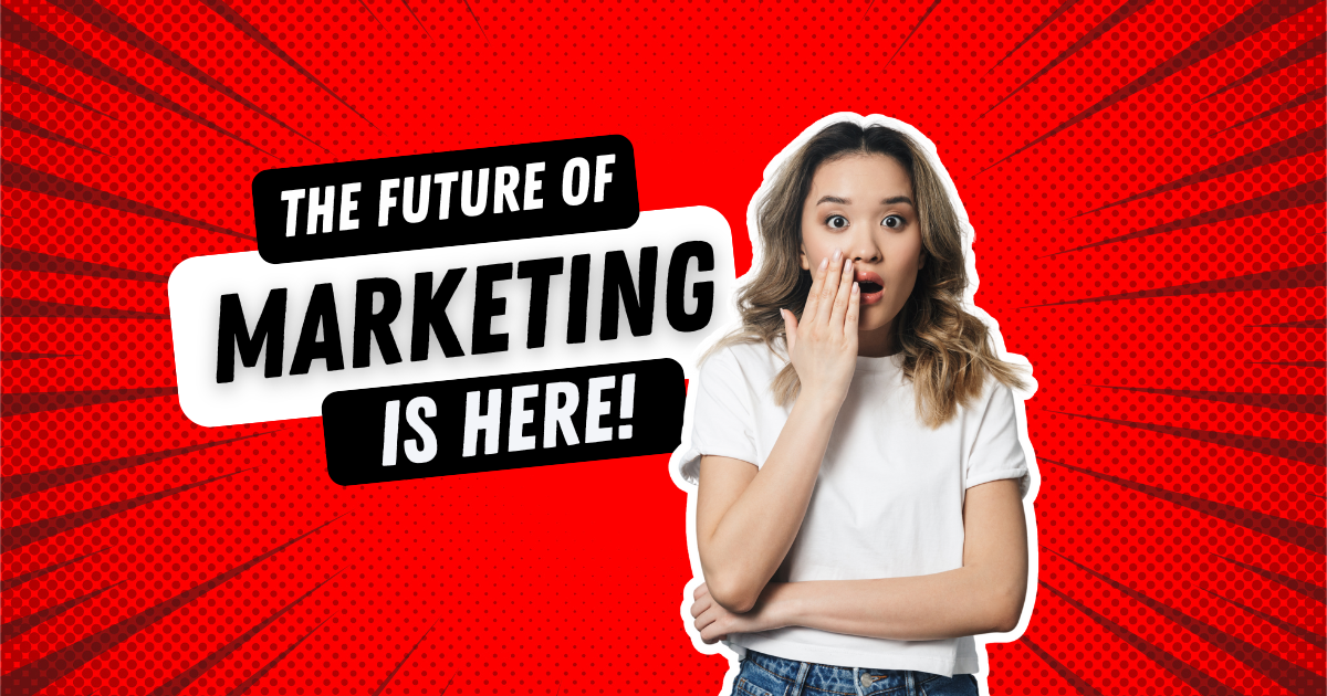 THE FUTURE OF MARKETING IS HERE