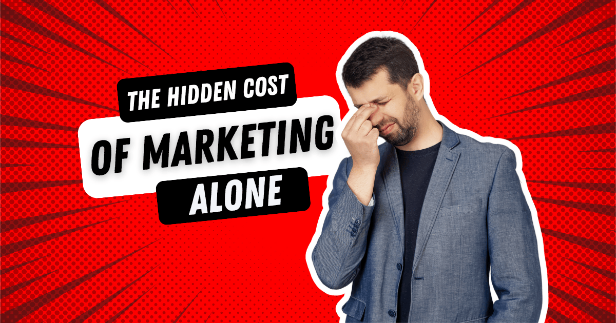 The Hidden Cost of Doing
Marketing Alone