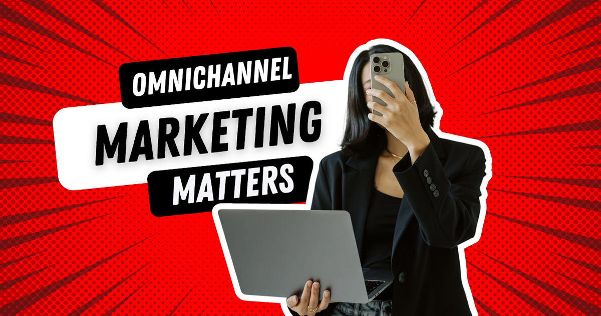 Why Omnichannel Marketing Matters More Than Ever