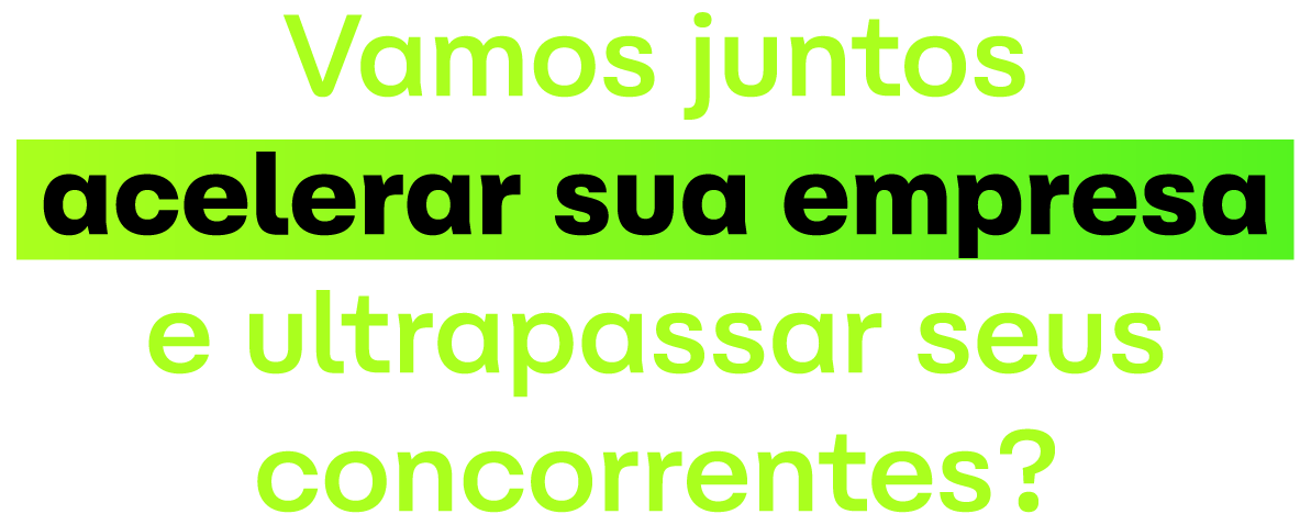 Vamos juntos accelerar sua empresa e ultrapassar seus concorrentes ?