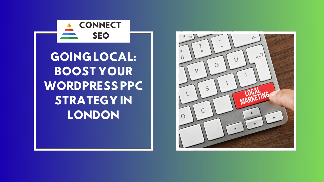  Going Local: Improve Your WordPress PPC Strategy in London with Localised Ads
