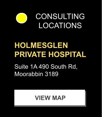 Consulting location: Holmesglen Private Hospital. Address: Suite 1A 490 South Rd, Moorabbin 3189. With a