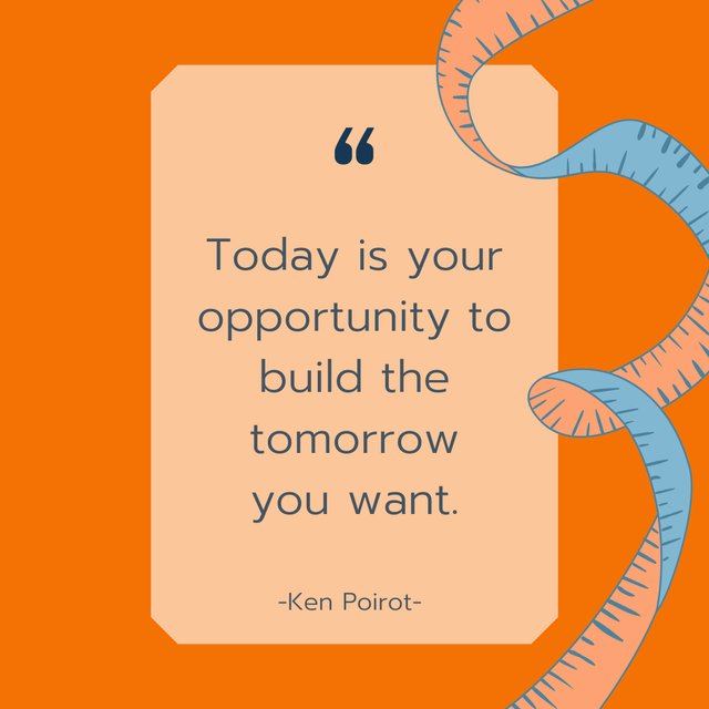 Today is your opportunity to build the tomorrow you want