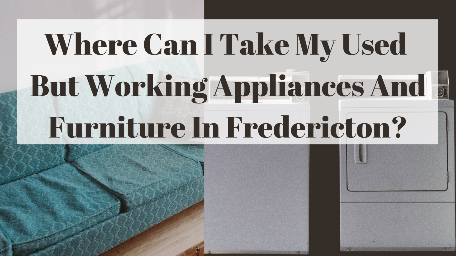 Where Can I Take My Used But Working Appliances And Furniture In Fredericton, junk removal company Fredericton NB