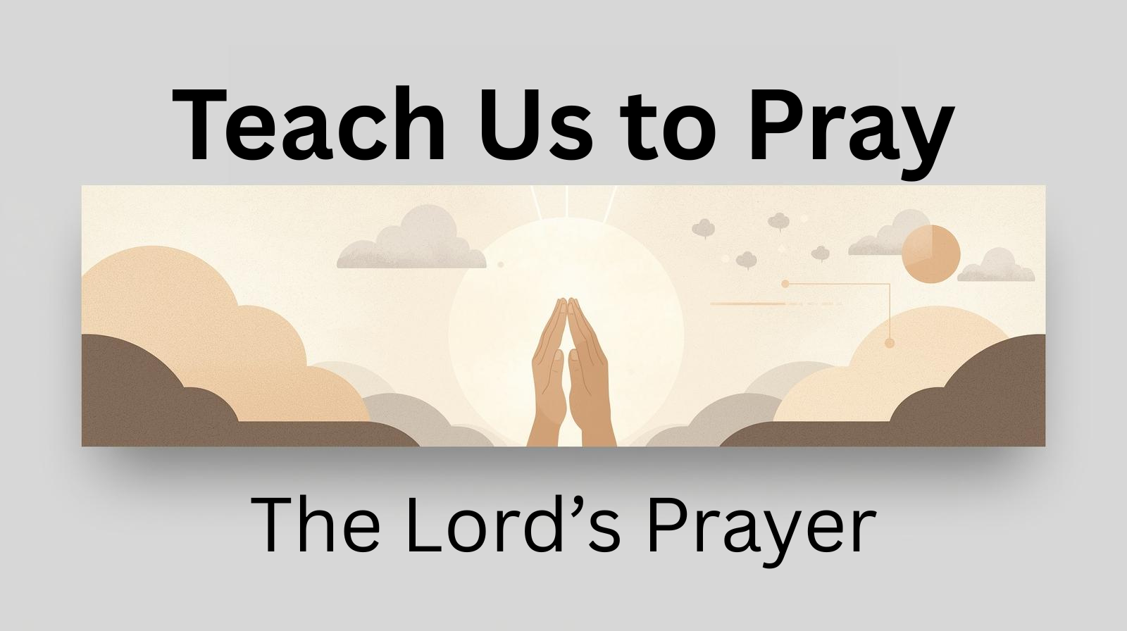 Teach us to Pray. Series on the Lord's Prayer