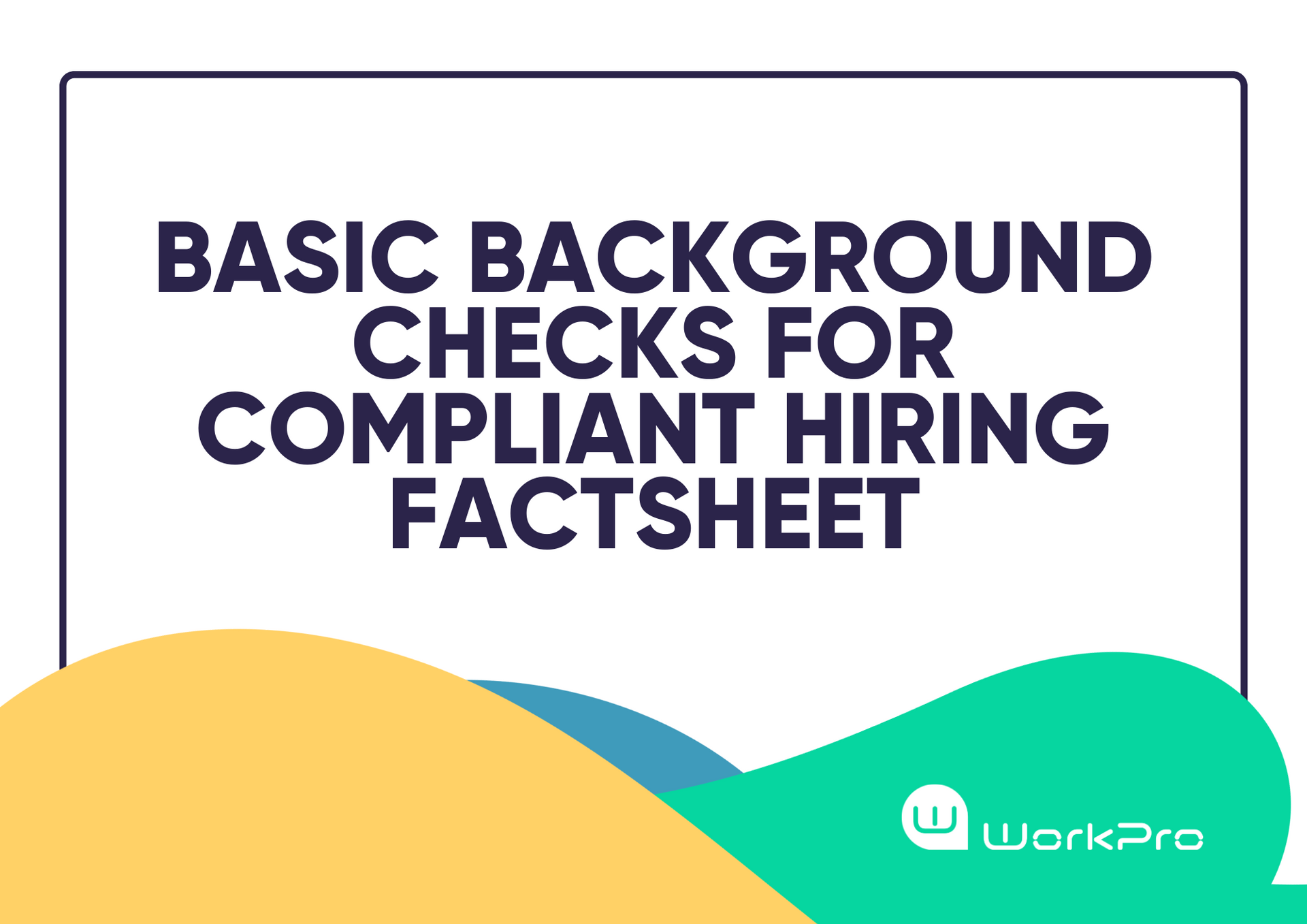 A white square featuring black text that reads 'Basic Background Checks for Compliant Hiring Factsheet' with yellow, blue and green waves