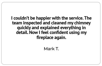 Testimonial from Mark T.: Satisfied with chimney inspection and cleaning service.