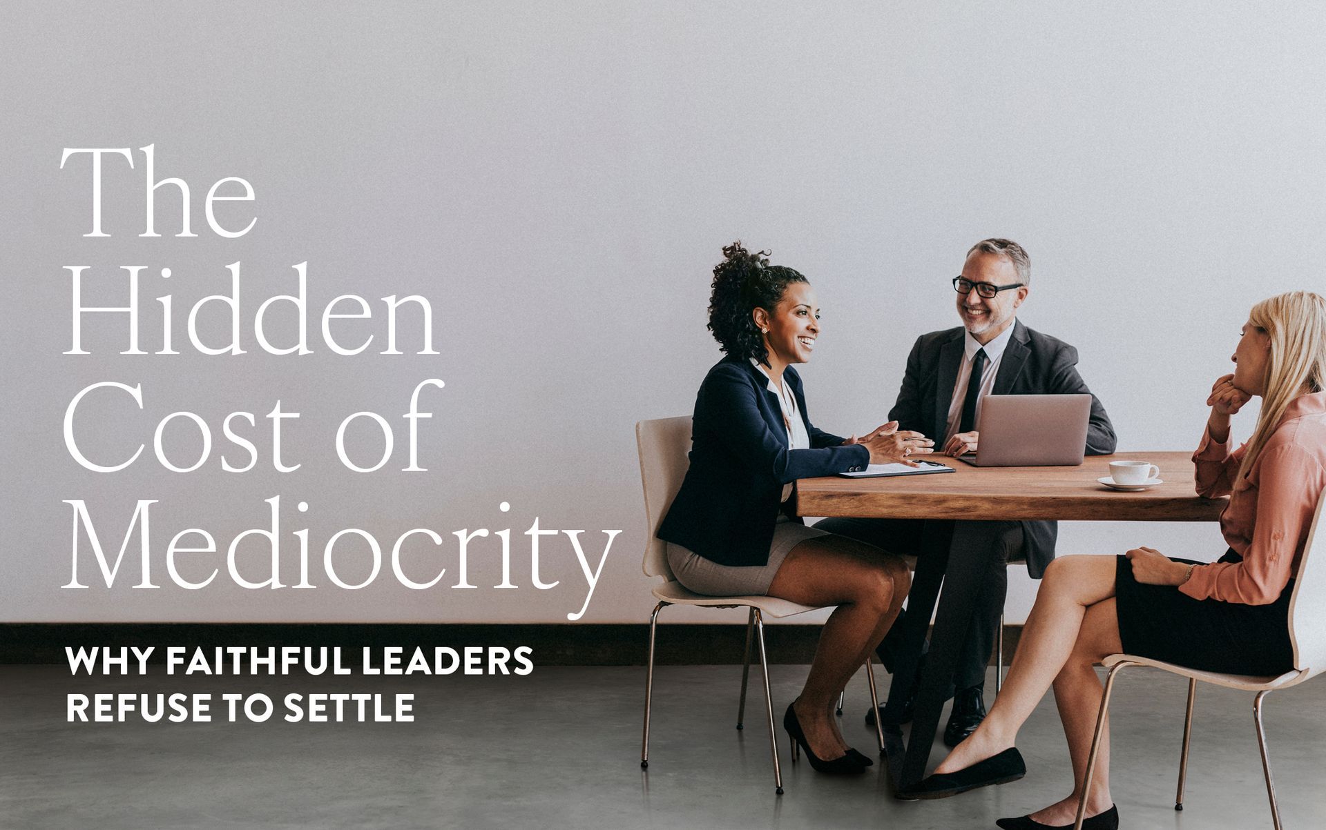 Three people at a table, discussing.  Text reads, “The Hidden Cost of Mediocrity.” and 