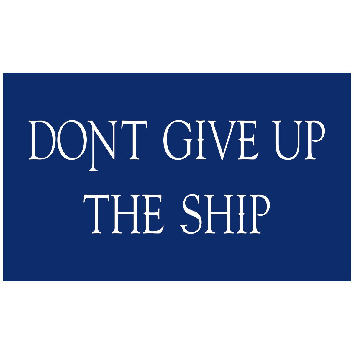 A blue sign that says do n't give up the ship