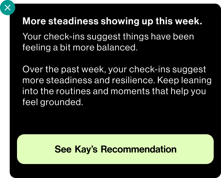 Notification: Kay's weekly check-in suggests increased steadiness. Offers a recommendation to maintain routines.