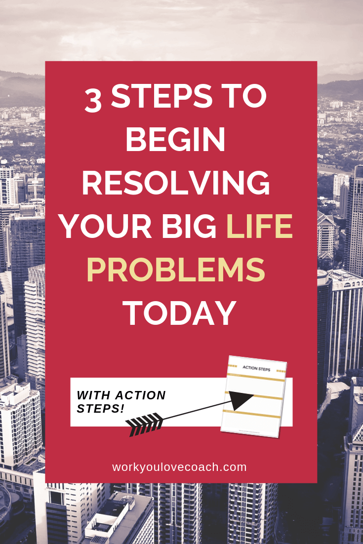 3 steps to begin resolving your big life problems today