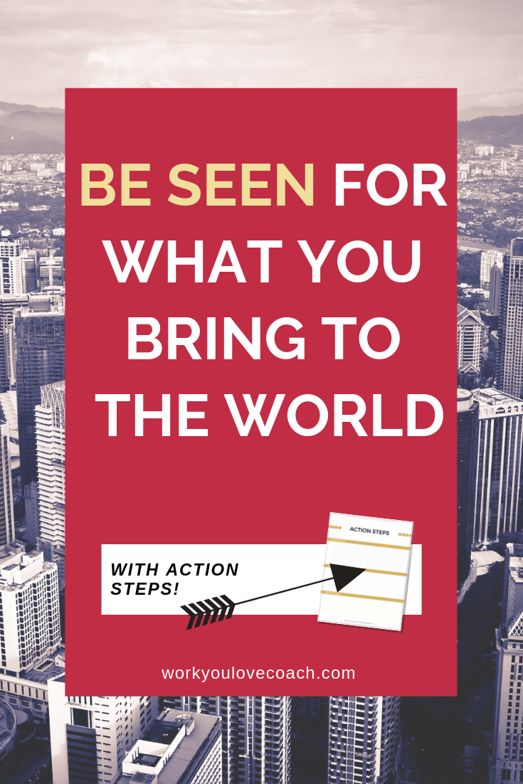 Be seen for what you bring to the world